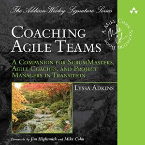 . “Coaching Agile Teams: A Companion for ScrumMasters, Agile Coaches, and Project Managers in Transition” by Lyssa Adkins